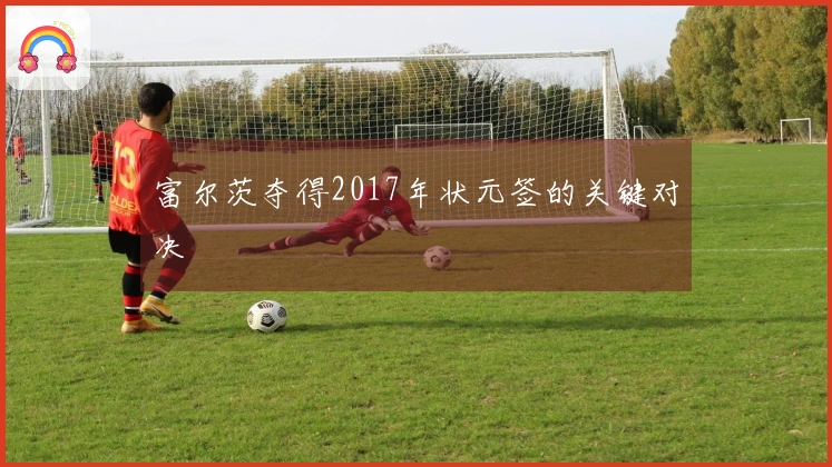 富尔茨夺得2017年状元签的关键对决