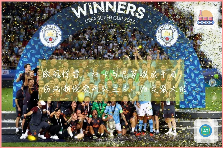 欧冠惊雷！纽卡与巴萨战成平局，伤病潮侵袭两队主力，谁是最大的受害者？